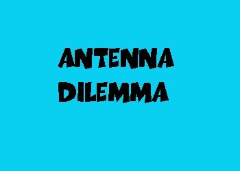 Antenna Dilemma